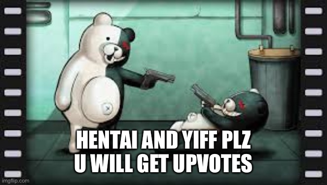 HENTAI AND YIFF PLZ
U WILL GET UPVOTES | made w/ Imgflip meme maker