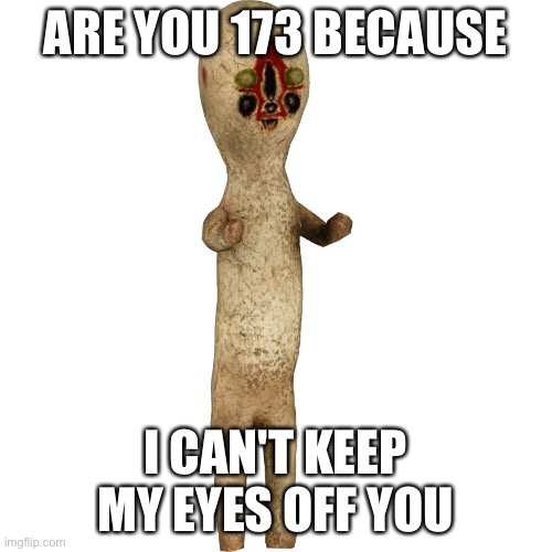 That was smooth! | ARE YOU 173 BECAUSE; I CAN'T KEEP MY EYES OFF YOU | image tagged in scp 173,scp meme,scp,173 | made w/ Imgflip meme maker