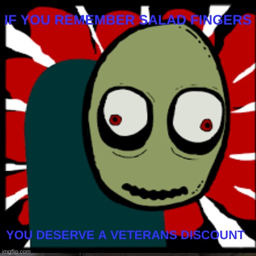 Critic nostalgia | IF YOU REMEMBER SALAD FINGERS; YOU DESERVE A VETERANS DISCOUNT | image tagged in salad fingers,nostalgia critic | made w/ Imgflip meme maker