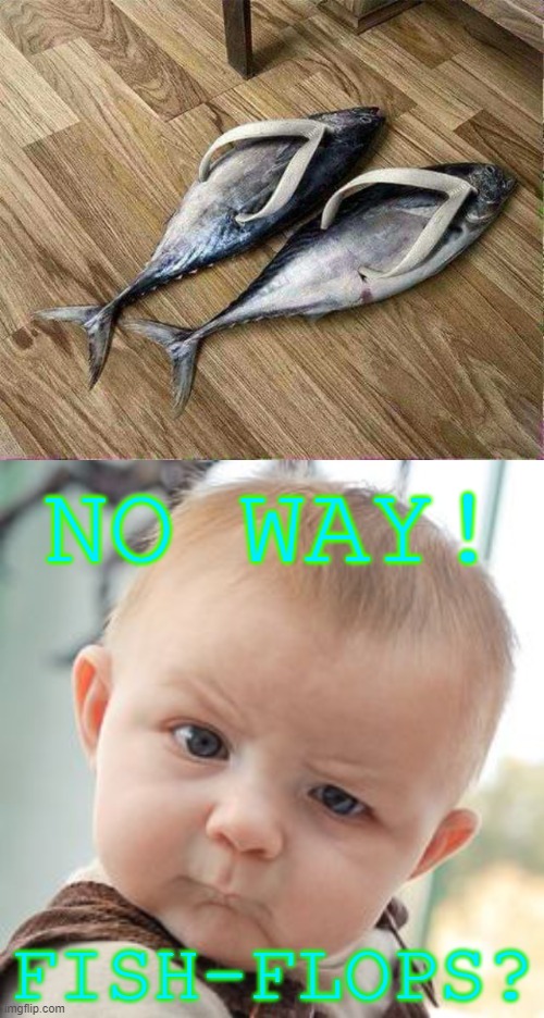 I Don't Think I Would Wear Those | NO WAY! FISH-FLOPS? | image tagged in memes,skeptical baby,funny,cursed,baby | made w/ Imgflip meme maker