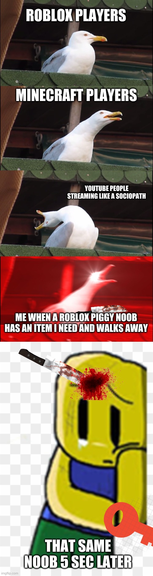 ROBLOX PLAYERS; MINECRAFT PLAYERS; YOUTUBE PEOPLE STREAMING LIKE A SOCIOPATH; ME WHEN A ROBLOX PIGGY NOOB HAS AN ITEM I NEED AND WALKS AWAY; THAT SAME NOOB 5 SEC LATER | image tagged in memes,inhaling seagull | made w/ Imgflip meme maker