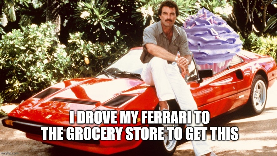 Magnum PI | I DROVE MY FERRARI TO THE GROCERY STORE TO GET THIS | image tagged in magnum pi | made w/ Imgflip meme maker