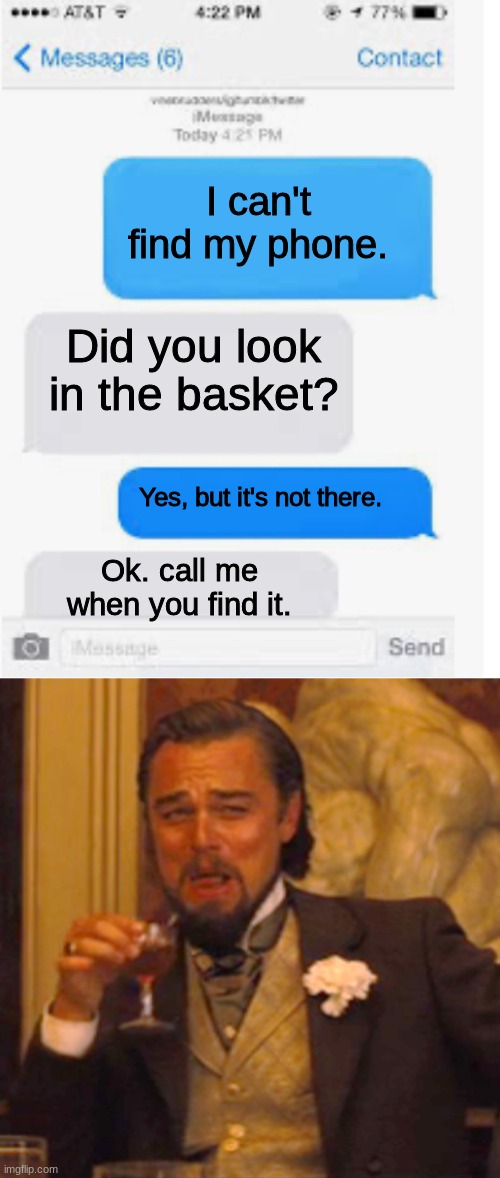I can't find my phone. Did you look in the basket? Yes, but it's not there. Ok. call me when you find it. | image tagged in blank text conversation,memes,laughing leo | made w/ Imgflip meme maker