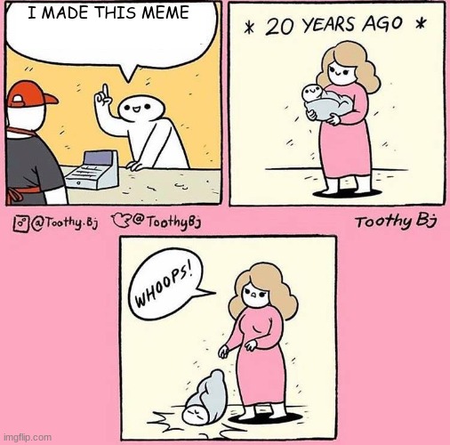 Whoops! Baby | I MADE THIS MEME | image tagged in whoops baby | made w/ Imgflip meme maker