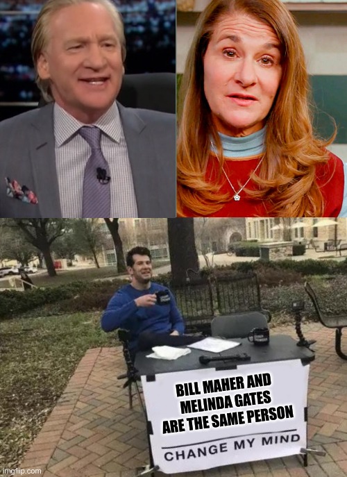 Separated at birth, or a double life? | BILL MAHER AND MELINDA GATES ARE THE SAME PERSON | image tagged in bill melinda gates,memes,change my mind,bill maher | made w/ Imgflip meme maker