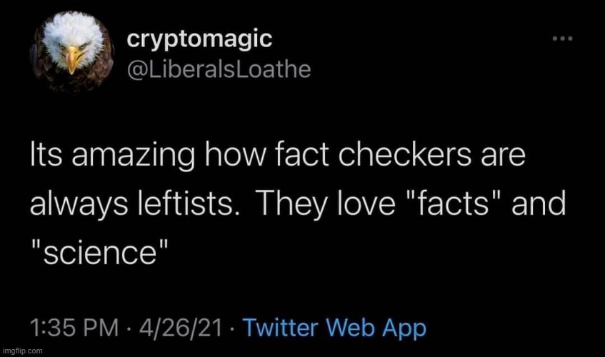 so true memes, maga | image tagged in fact checkers are leftists,maga,fact check,repost,twitter,science | made w/ Imgflip meme maker