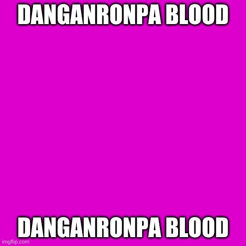 jgvfct | DANGANRONPA BLOOD; DANGANRONPA BLOOD | image tagged in memes,blank transparent square | made w/ Imgflip meme maker