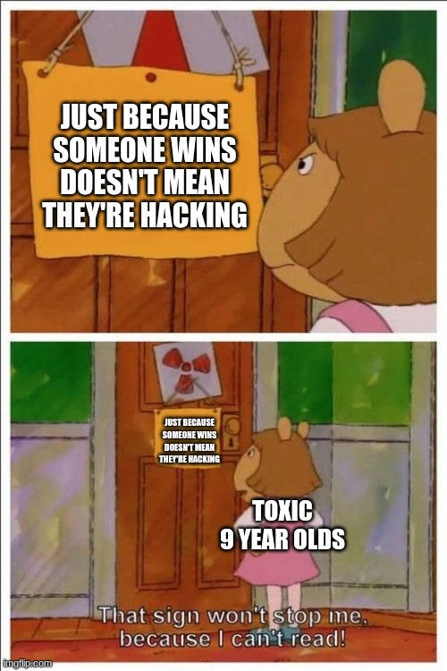 That sign won't stop me! | JUST BECAUSE SOMEONE WINS DOESN'T MEAN THEY'RE HACKING; JUST BECAUSE SOMEONE WINS DOESN'T MEAN THEY'RE HACKING; TOXIC 9 YEAR OLDS | image tagged in that sign won't stop me | made w/ Imgflip meme maker