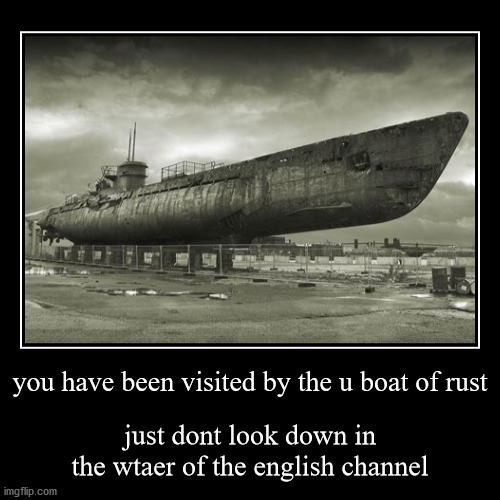 you have been visited by the u boat of rust - Imgflip