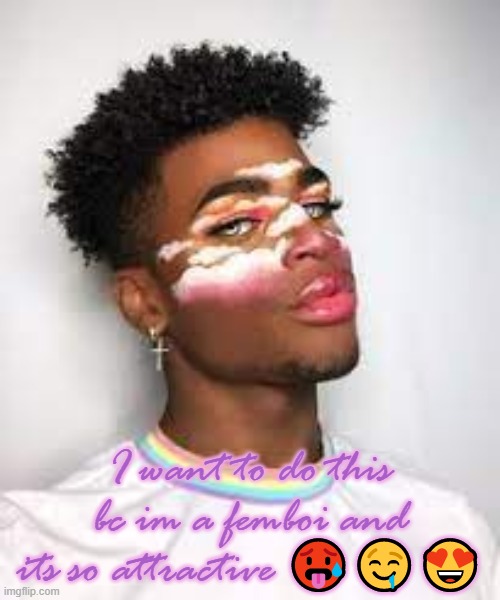 Pretty boi :3 | I want to do this bc im a femboi and its so attractive 🥵🤤😍 | image tagged in pretty boi 3 | made w/ Imgflip meme maker