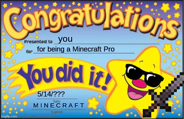 Wow you did IT! | you; for being a Minecraft Pro; 5/14/??? M I N E C R A F T | image tagged in memes,happy star congratulations,minecraft | made w/ Imgflip meme maker