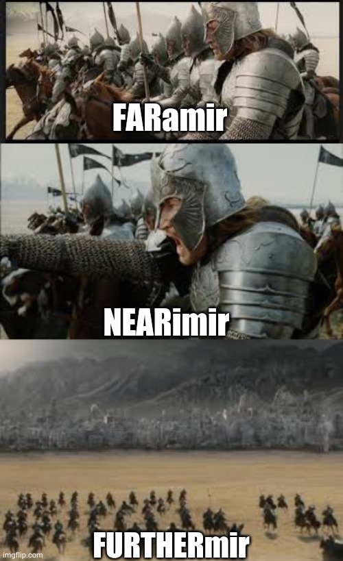 Time for faramir captain of gondor to show his quality | FARamir; NEARimir; FURTHERmir | image tagged in lotr,lord of the rings,funny,memes | made w/ Imgflip meme maker