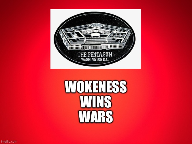 Troop Readiness: Ready For What? | WOKENESS
WINS
WARS | image tagged in pentagon,wokeness,military recruiting,troop readiness,combat | made w/ Imgflip meme maker