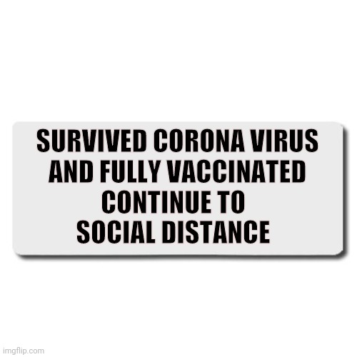 Blank name tag (silver) | SURVIVED CORONA VIRUS
AND FULLY VACCINATED CONTINUE TO
SOCIAL DISTANCE | image tagged in blank name tag silver | made w/ Imgflip meme maker