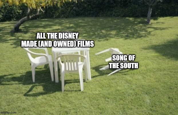 Disney+ in a nutshell | ALL THE DISNEY MADE (AND OWNED) FILMS; SONG OF THE SOUTH | image tagged in memes,we will rebuild | made w/ Imgflip meme maker
