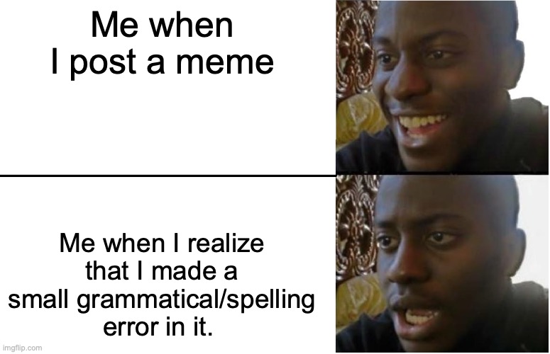 I get slightly annoyed by this. | Me when I post a meme; Me when I realize that I made a small grammatical/spelling error in it. | image tagged in disappointed black guy,bad grammar and spelling memes | made w/ Imgflip meme maker
