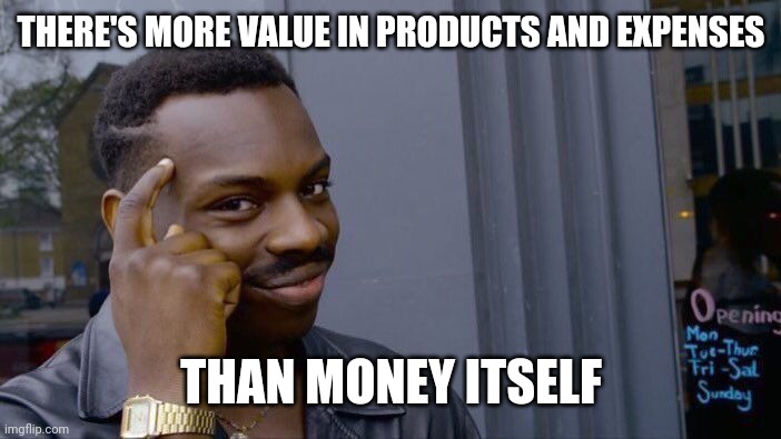 Roll Safe Think About It Meme | THERE'S MORE VALUE IN PRODUCTS AND EXPENSES THAN MONEY ITSELF | image tagged in memes,roll safe think about it | made w/ Imgflip meme maker
