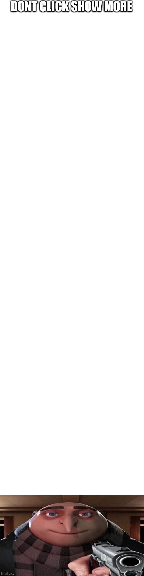 Ignore That, Click Show More | DONT CLICK SHOW MORE | image tagged in memes,blank transparent square | made w/ Imgflip meme maker