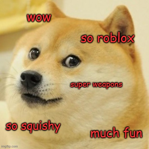 wat. | wow; so roblox; super weapons; so squishy; much fun | image tagged in memes,doge,oh wow are you actually reading these tags,wat | made w/ Imgflip meme maker