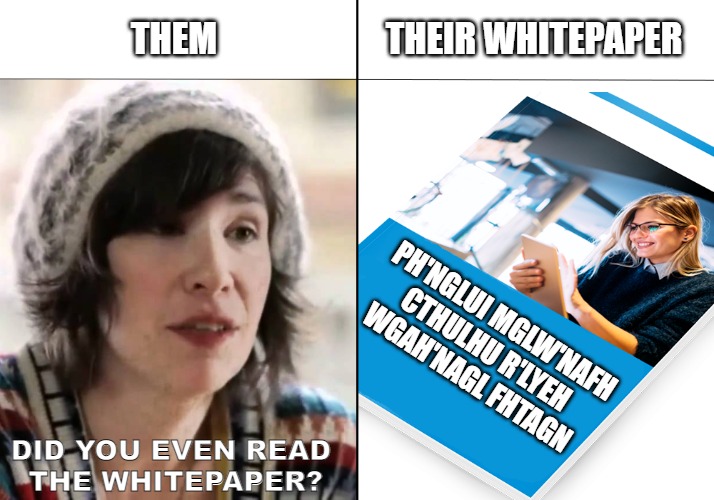 Did you read the... | THEM; THEIR WHITEPAPER; PH'NGLUI MGLW'NAFH
CTHULHU R'LYEH
WGAH'NAGL FHTAGN; DID YOU EVEN READ 
THE WHITEPAPER? | image tagged in did you read the | made w/ Imgflip meme maker