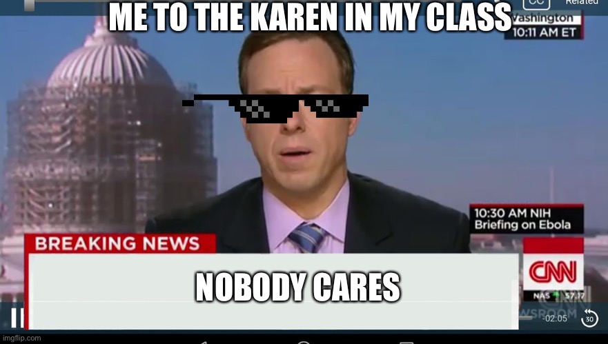 Karens are a waste of space (I feel sorry for those who aren’t Karens named Karen) | ME TO THE KAREN IN MY CLASS; NOBODY CARES | image tagged in cnn breaking news template | made w/ Imgflip meme maker