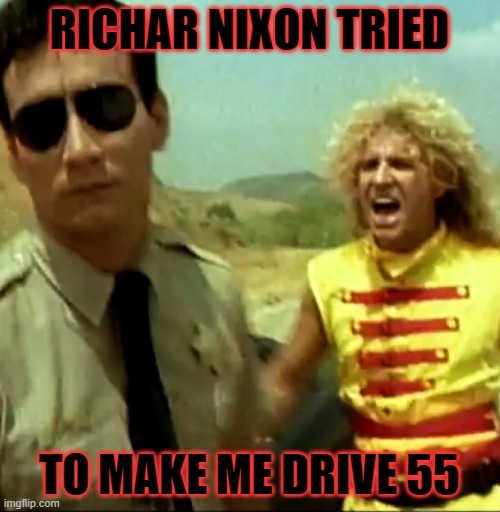 Sammy Hagar | RICHAR NIXON TRIED TO MAKE ME DRIVE 55 | image tagged in sammy hagar | made w/ Imgflip meme maker