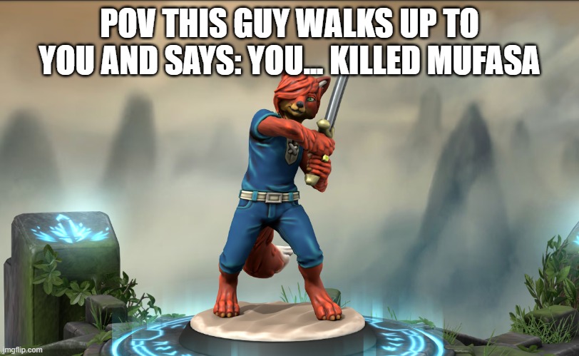 POV THIS GUY WALKS UP TO YOU AND SAYS: YOU... KILLED MUFASA | made w/ Imgflip meme maker