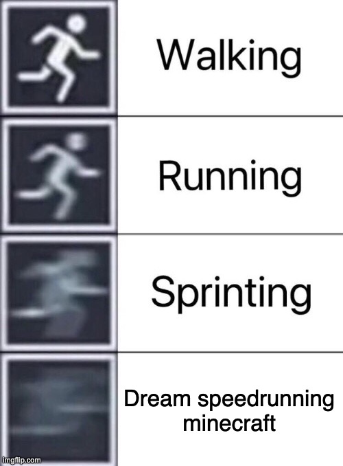 Walking, Running, Sprinting | Dream speedrunning minecraft | image tagged in walking running sprinting,dream,speedrunning,minecraft | made w/ Imgflip meme maker