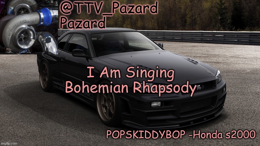 Link In The Comments | I Am Singing Bohemian Rhapsody | image tagged in ttv_car | made w/ Imgflip meme maker