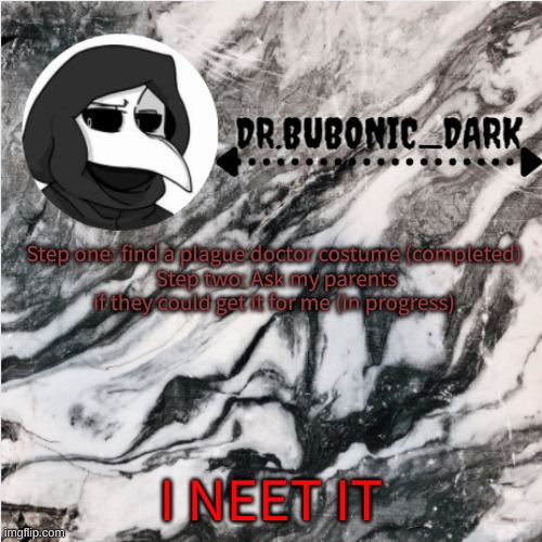 Hehe Scp 049 temps go brrrrrrrr (thanks uno) | Step one: find a plague doctor costume (completed) 
Step two: Ask my parents if they could get it for me (in progress); I NEET IT | image tagged in hehe scp 049 temps go brrrrrrrr thanks uno | made w/ Imgflip meme maker