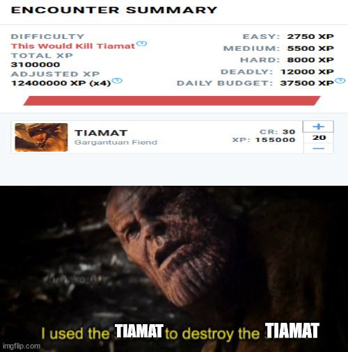 TIAMAT; TIAMAT | image tagged in i used the stones to destroy the stones | made w/ Imgflip meme maker