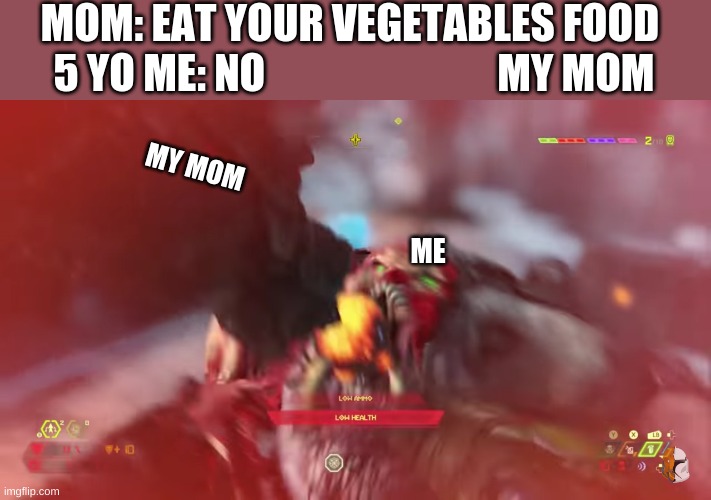 Doom eternal feeding | MOM: EAT YOUR VEGETABLES FOOD 
5 YO ME: NO                            MY MOM; MY MOM; ME | image tagged in doom eternal,relatable | made w/ Imgflip meme maker