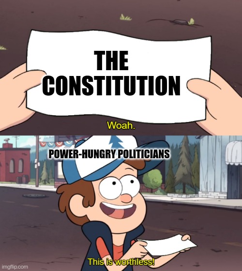 Worthless Constitution | THE CONSTITUTION; POWER-HUNGRY POLITICIANS | image tagged in this is worthless,constitution,police state | made w/ Imgflip meme maker