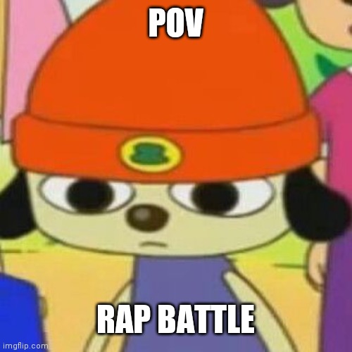 Yes | POV; RAP BATTLE | image tagged in parappa face | made w/ Imgflip meme maker