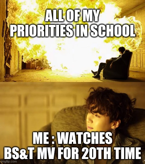 kpoop | ALL OF MY PRIORITIES IN SCHOOL; ME : WATCHES BS&T MV FOR 20TH TIME | image tagged in bts this is alright,bts,kpop | made w/ Imgflip meme maker
