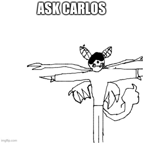 Carlos T posing to assert dominance | ASK CARLOS | image tagged in carlos t posing to assert dominance | made w/ Imgflip meme maker