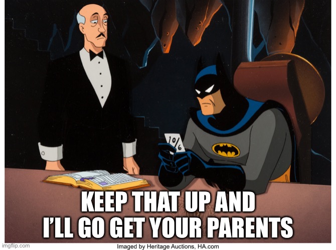 KEEP THAT UP AND I’LL GO GET YOUR PARENTS | image tagged in batman | made w/ Imgflip meme maker