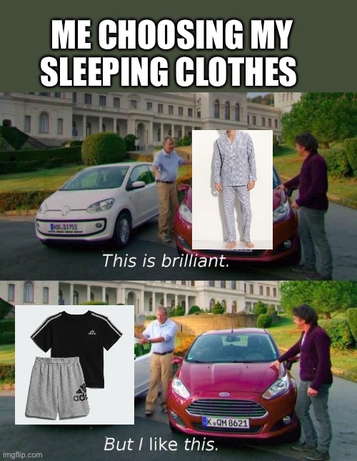 Relatable? | ME CHOOSING MY SLEEPING CLOTHES | image tagged in this is brilliant but i like this | made w/ Imgflip meme maker