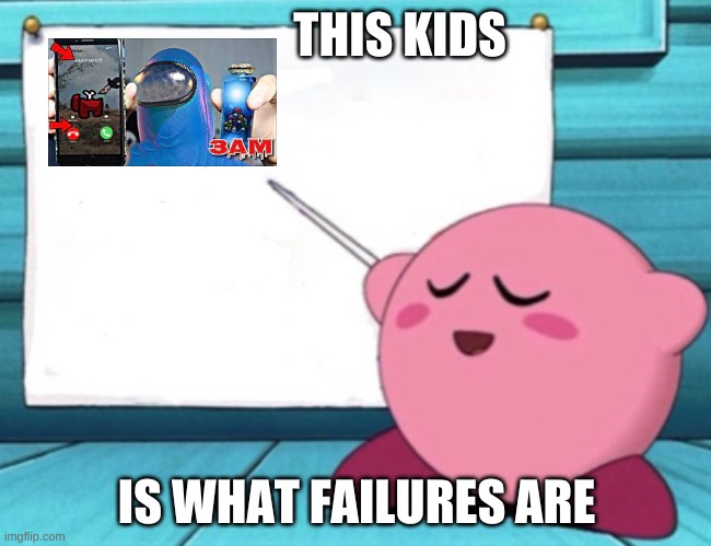 Kirby's lesson | THIS KIDS; IS WHAT FAILURES ARE | image tagged in kirby's lesson | made w/ Imgflip meme maker