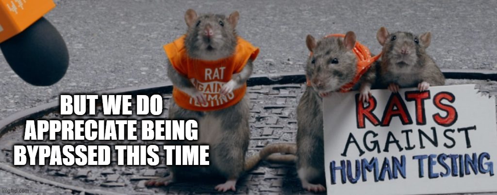 Lab rats. Lab rats everywhere! | BUT WE DO APPRECIATE BEING BYPASSED THIS TIME | image tagged in covid lab rats,the shot,transhumanism,the great awakening | made w/ Imgflip meme maker