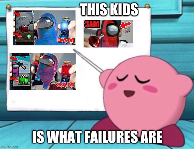 Kirby's lesson | THIS KIDS; IS WHAT FAILURES ARE | image tagged in kirby's lesson | made w/ Imgflip meme maker