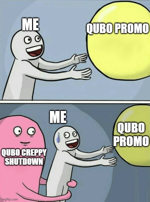 qubo's final moments on the air in nutshell | ME; QUBO PROMO; ME; QUBO PROMO; QUBO CREPPY SHUTDOWN | image tagged in memes,running away balloon | made w/ Imgflip meme maker