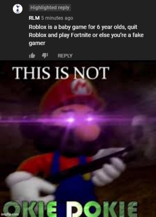 dont hate on me for playing roblox i play minecraft too- | image tagged in this is not okie dokie,fortnite,rlm,roblox,youtube | made w/ Imgflip meme maker