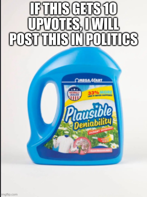 Omega Mart plausible deniability | IF THIS GETS 1O UPVOTES, I WILL POST THIS IN POLITICS | image tagged in omega mart plausible deniability | made w/ Imgflip meme maker