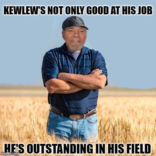 KEWLEW'S NOT ONLY GOOD AT HIS JOB; HE'S OUTSTANDING IN HIS FIELD | made w/ Imgflip meme maker