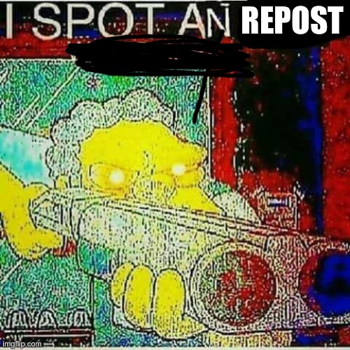 I SPOT AN x WATERMARK | REPOST | image tagged in i spot an x watermark | made w/ Imgflip meme maker