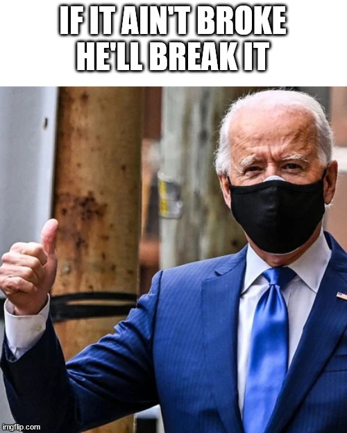Complete Moron | IF IT AIN'T BROKE
HE'LL BREAK IT | image tagged in biden,stupid liberals | made w/ Imgflip meme maker