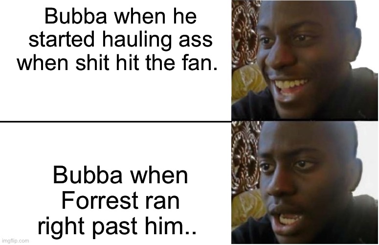 Run slower Forrest.. | Bubba when he started hauling ass when shit hit the fan. Bubba when Forrest ran right past him.. | image tagged in disappointed black guy | made w/ Imgflip meme maker