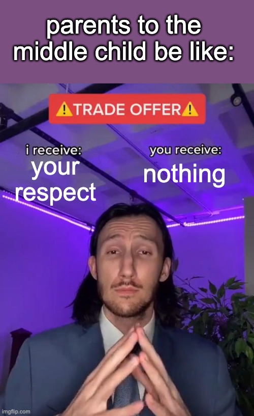 A Trade Offer To The Middle Child | parents to the middle child be like:; your respect; nothing | image tagged in trade offer | made w/ Imgflip meme maker