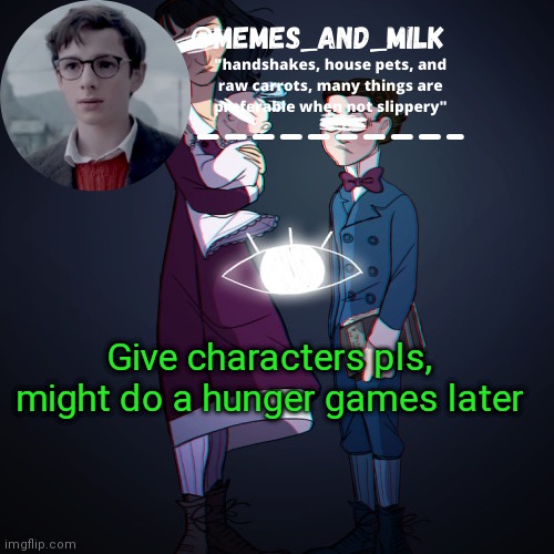 Memes_and_milk Template-Fondue | Give characters pls, might do a hunger games later | image tagged in memes_and_milk template-fondue | made w/ Imgflip meme maker